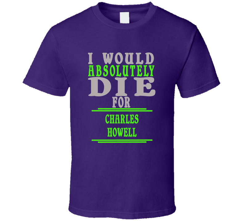 Charles Howell Id Die For T shirt