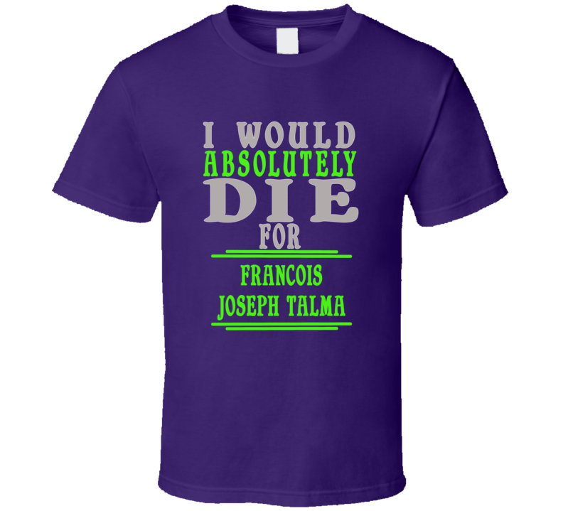 Francois Joseph Talma Id Die For T shirt