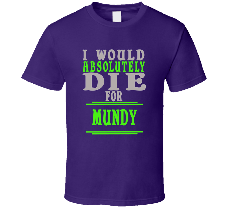 Mundy Id Die For T shirt Mundy Id Die For T shirt