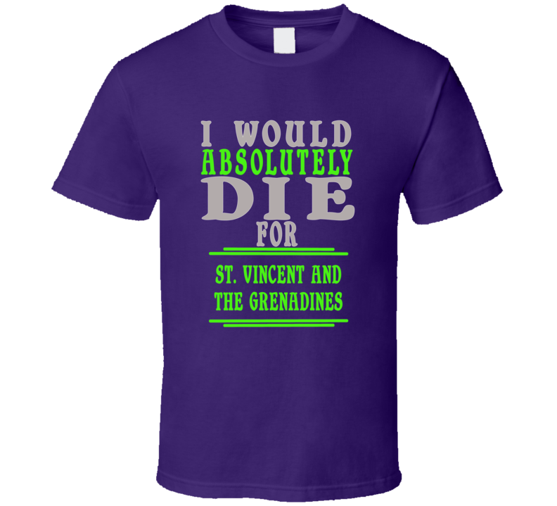 St Vincent And The Grenadines Id Die For T shirt