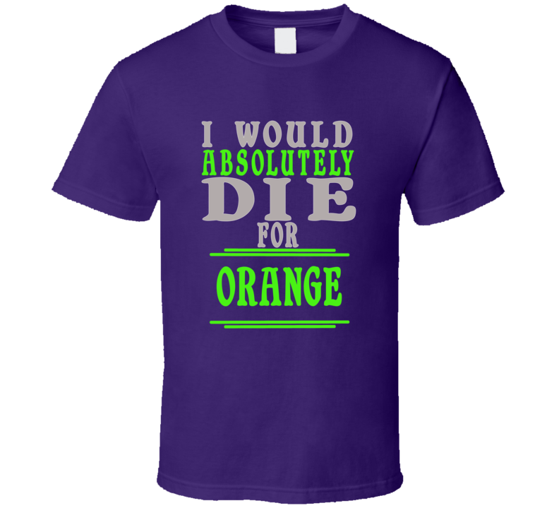 Orange Id Die For T shirt Orange Id Die For T shirt