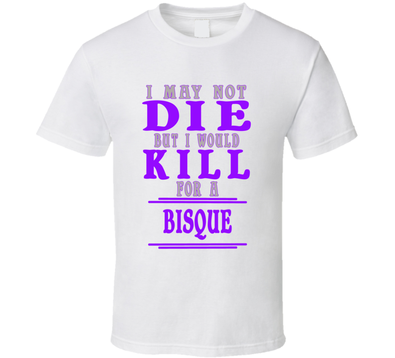 Bisque Id Kill For It T shirt