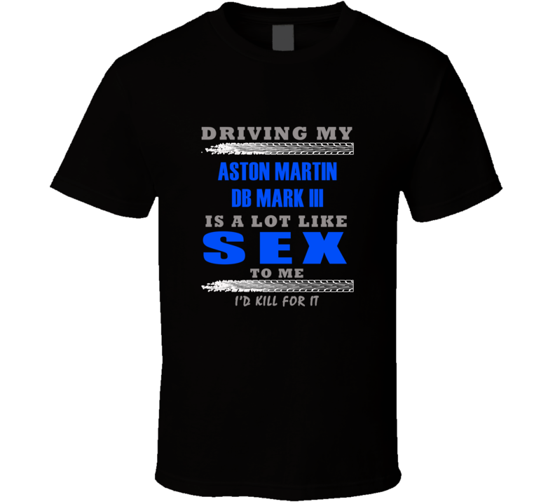 Aston Martin DB Mark III Driving Is Like Sex T shirt