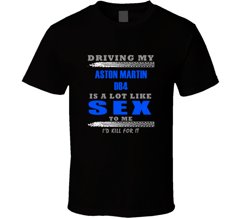 Aston Martin DB4 Driving Is Like Sex T shirt