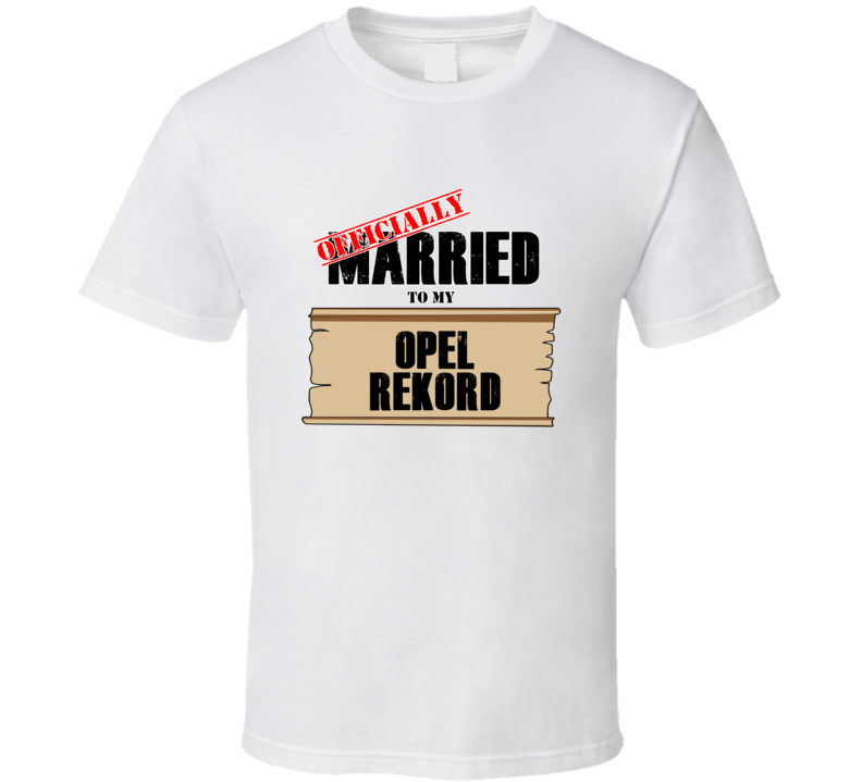 Opel Rekord Married To My T shirt Opel Rekord Married To My T shirt