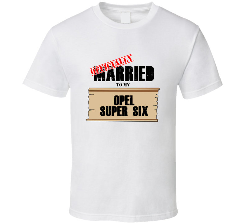 Opel Super Six Married To My T shirt Opel Super Six Married To My T shirt