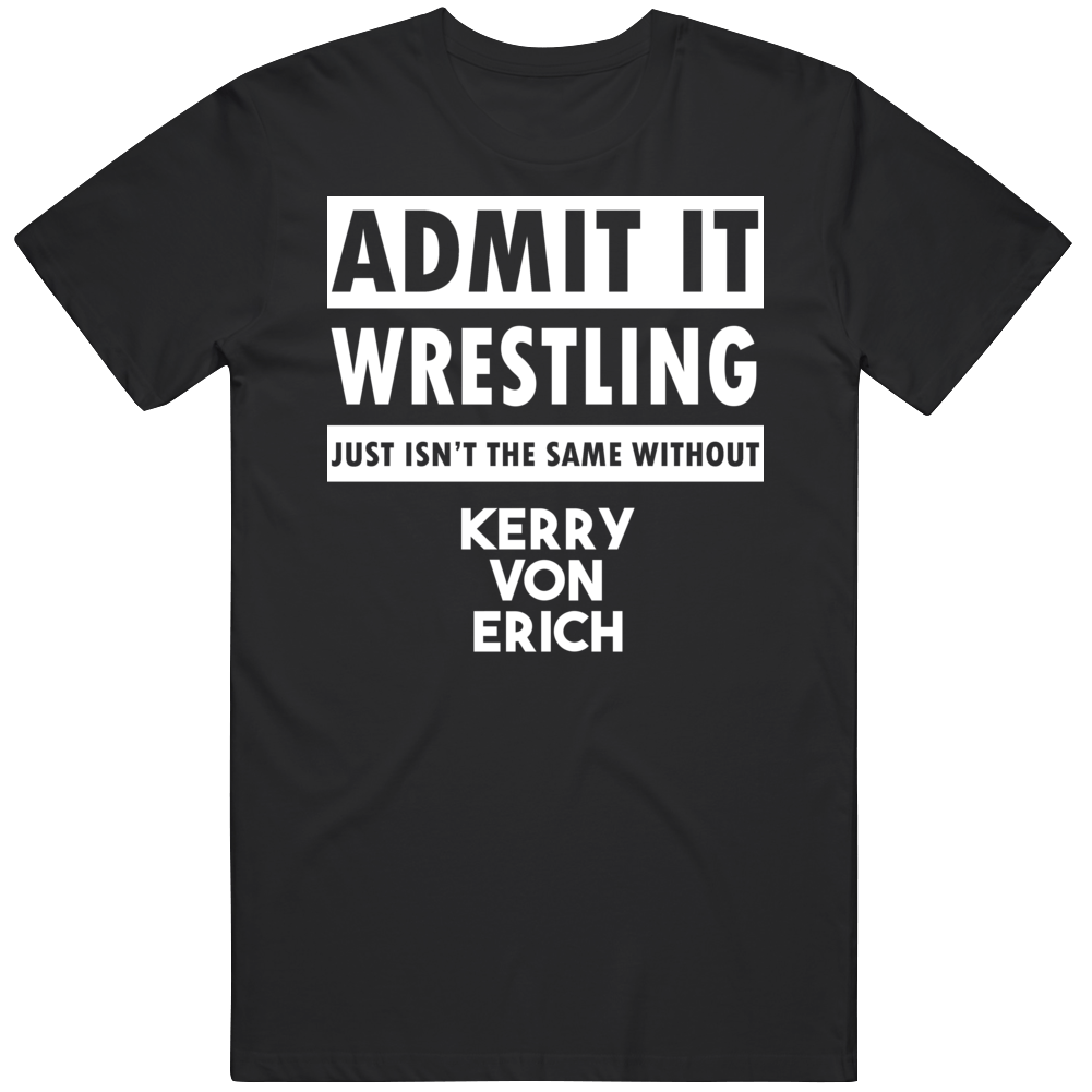 Admit It Wrestling Just Isn't The Same Without Kerry Von Erich T Shirt Admit It Wrestling Just Isn't The Same Without Kerry Von Erich T Shirt