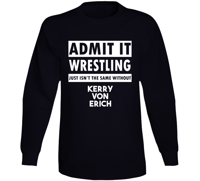 Admit It Wrestling Just Isn't The Same Without Kerry Von Erich Long Sleeve Admit It Wrestling Just Isn't The Same Without Kerry Von Erich Long Sleeve