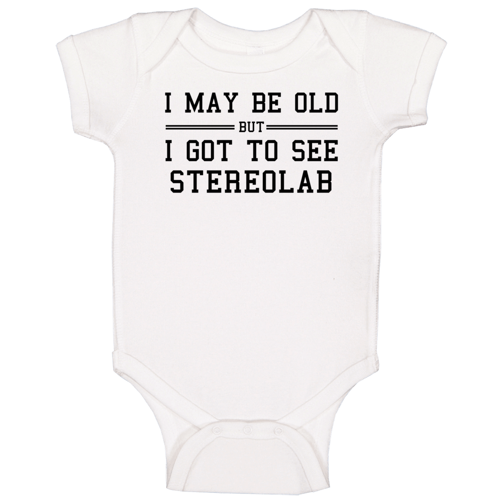 I May Be Old But I Got To See Stereolab Baby One Piece I May Be Old But I Got To See Stereolab Baby One Piece