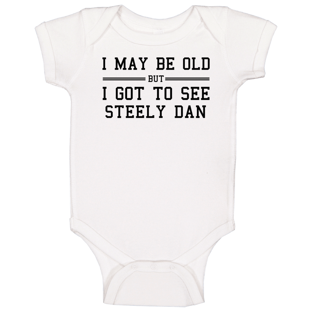 I May Be Old But I Got To See Steely Dan Baby One Piece I May Be Old But I Got To See Steely Dan Baby One Piece