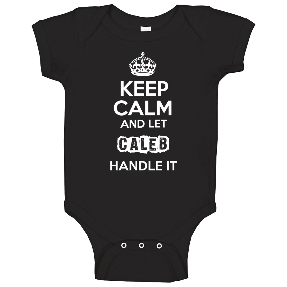 Keep Calm And Let Caleb Handle It Baby One Piece Keep Calm And Let Caleb Handle It Baby One Piece