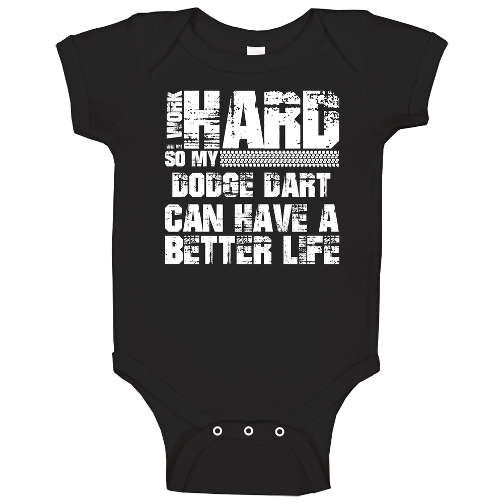 I Work Hard So My Dodge Dart Can Live A Better Life Car Fan Baby One Piece I Work Hard So My Dodge Dart Can Live A Better Life Car Fan Baby One Piece