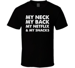 My Neck My Back My Netflix And My Snacks Parody T Shirt 34767487