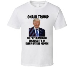 The D Is In Every Haters Mouth Donald Trump Funny T Shirt 35301020