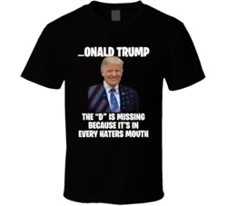 The D Is In Every Haters Mouth Donald Trump Funny Cool T Shirt 37454579