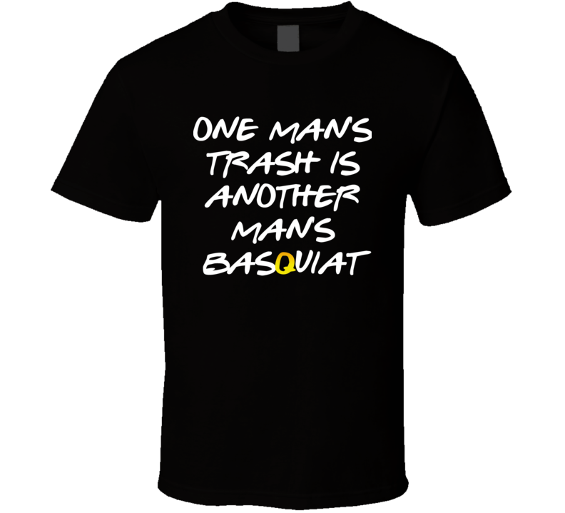 One Man's Trash Is Another Man's Jean Michel Basquiat Art Inspo Fan Cool T Shirt One Man's Trash Is Another Man's Jean Michel Basquiat Art Inspo Fan Cool T Shirt