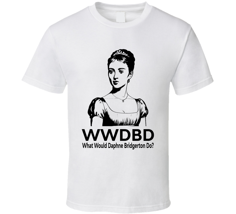 What Would Daphne Bridgerton Do Wwdbd Fan T Shirt