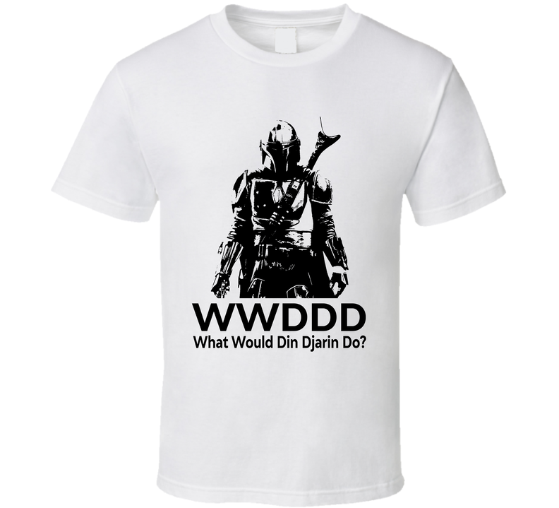What Would Din Djarin Do Wwddd Fan T Shirt