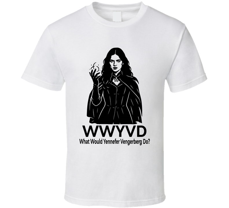 What Would Yennefer Vengerberg Do Wwyvd Fan T Shirt