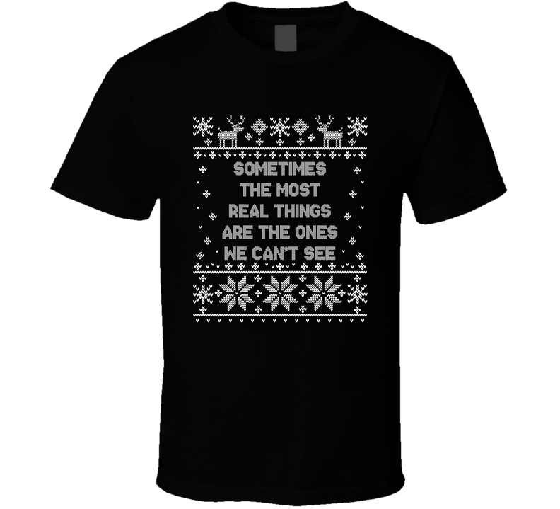 Sometimes The Most Real Things Are The Ones We Can't See Christmas Movie Quote Ugly T Shirt
