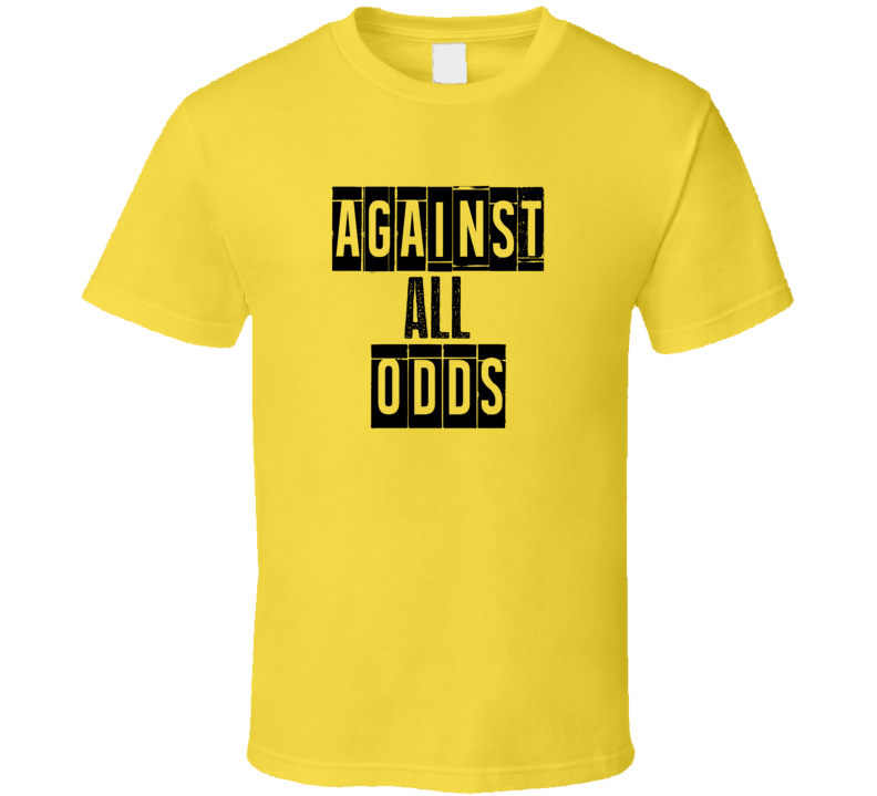 Against All Odds Cool Quote Graphic Text Three Word T Shirt