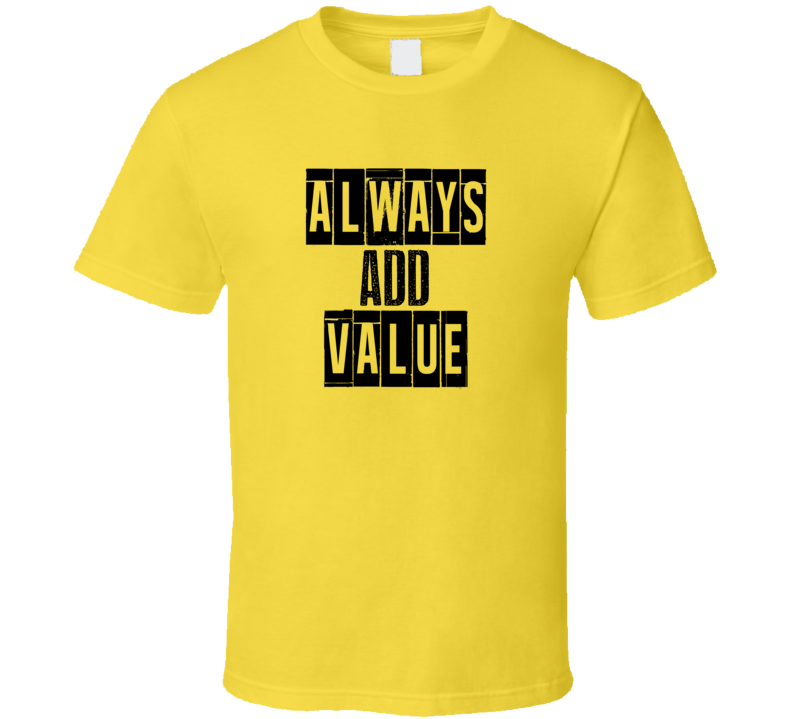 Always Add Value Cool Quote Graphic Text Three Word T Shirt Always Add Value Cool Quote Graphic Text Three Word T Shirt