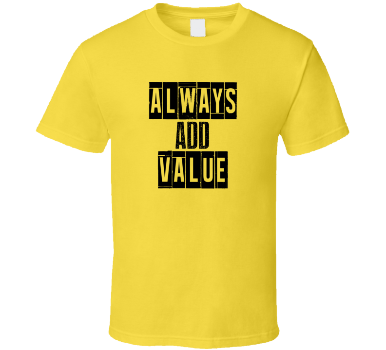 Always Add Value Cool Quote Graphic Text Three Word T Shirt