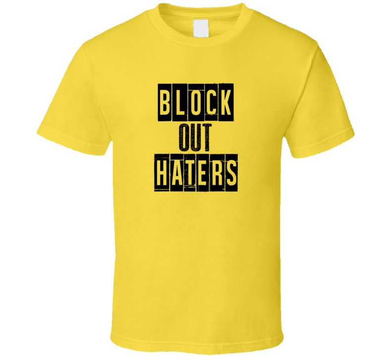 Block Out Haters Cool Quote Graphic Text Three Word T Shirt Block Out Haters Cool Quote Graphic Text Three Word T Shirt