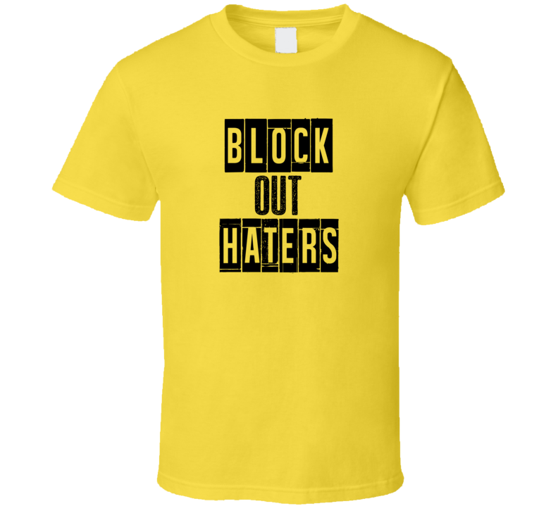 Block Out Haters Cool Quote Graphic Text Three Word T Shirt