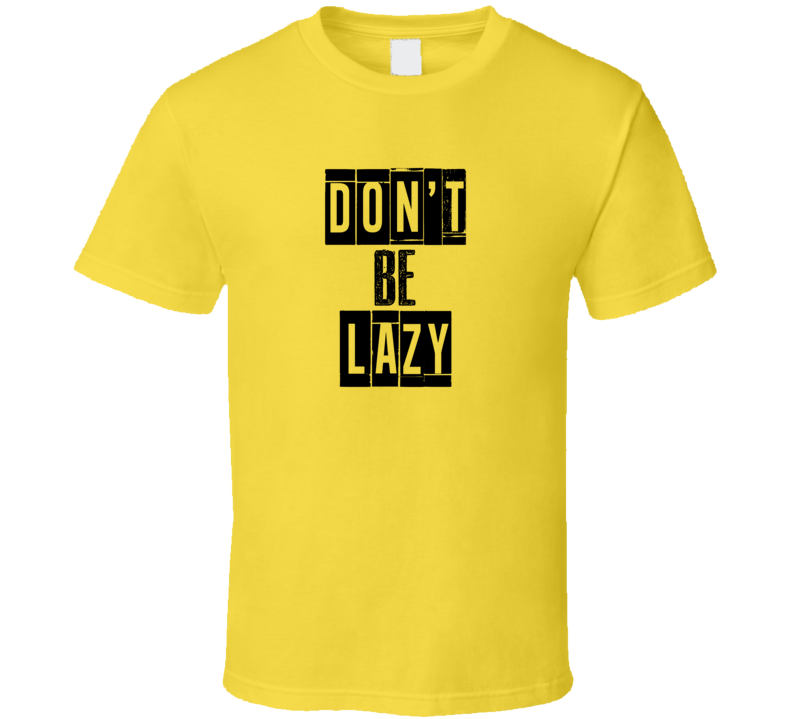 Dont Be Lazy Cool Quote Graphic Text Three Word T Shirt Dont Be Lazy Cool Quote Graphic Text Three Word T Shirt