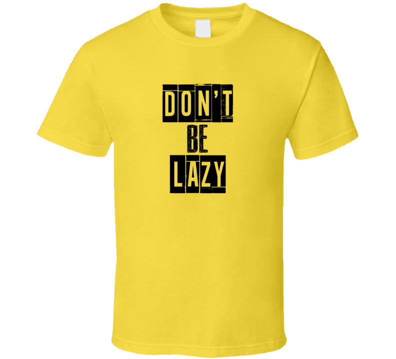 Dont Be Lazy Cool Quote Graphic Text Three Word T Shirt