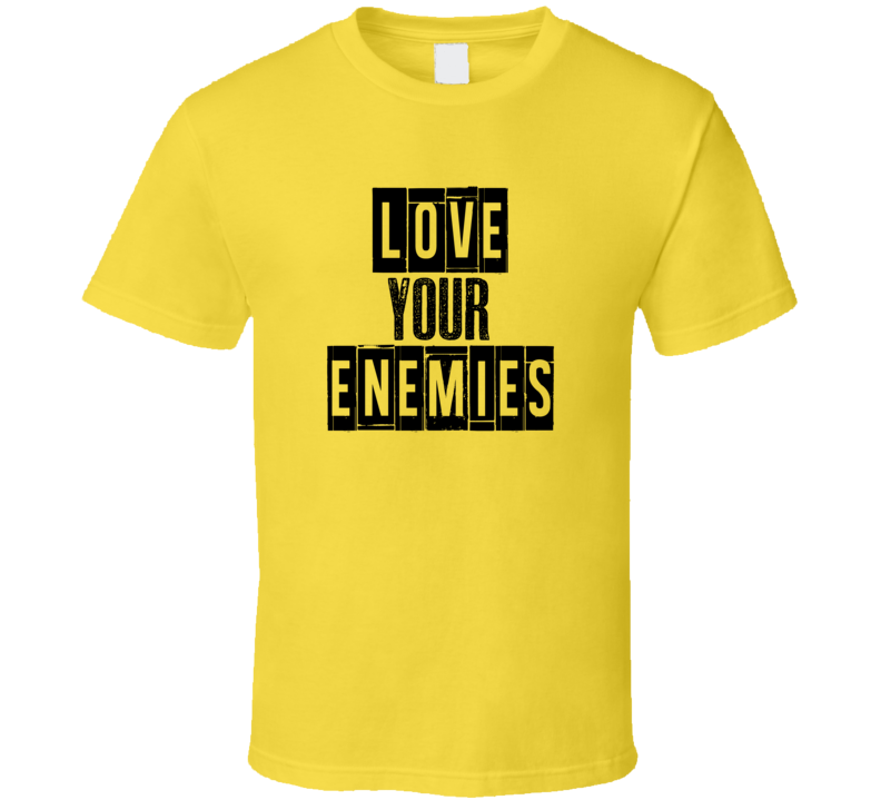 Love Your Enemies Cool Quote Graphic Text Three Word T Shirt