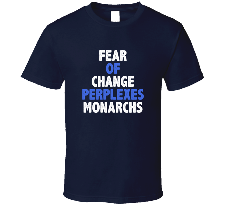 Fear Of Change Perplexes Monarchs Cool Quote 4 Word T Shirt Fear Of Change Perplexes Monarchs Cool Quote 4 Word T Shirt