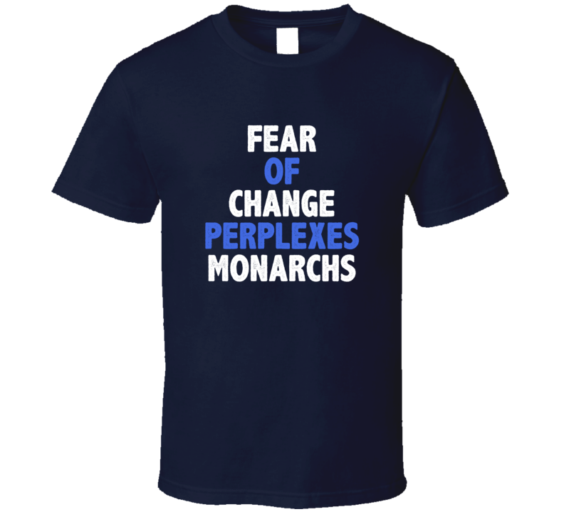 Fear Of Change Perplexes Monarchs Cool Quote 4 Word T Shirt