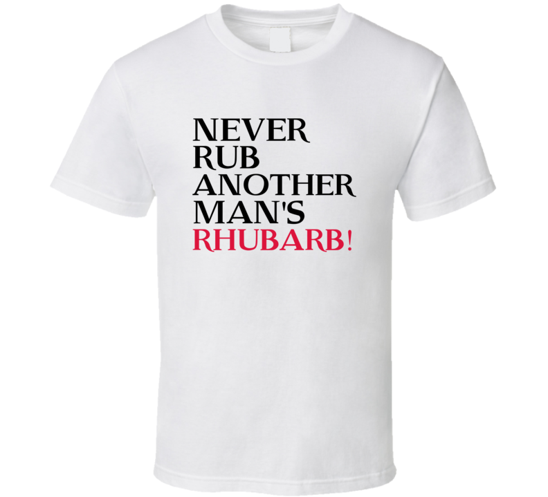Never Rub Another Mans Rhubarb Trending Graphic Five Quote T Shirt Never Rub Another Mans Rhubarb Trending Graphic Five Quote T Shirt