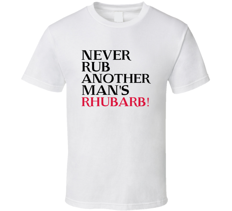 Never Rub Another Mans Rhubarb Trending Graphic Five Quote T Shirt