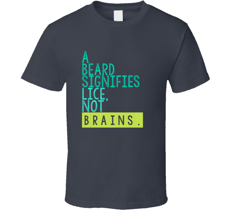 A Beard Signifies Lice Not Brains 6 Word Quote Cool Graphic T Shirt A Beard Signifies Lice Not Brains 6 Word Quote Cool Graphic T Shirt