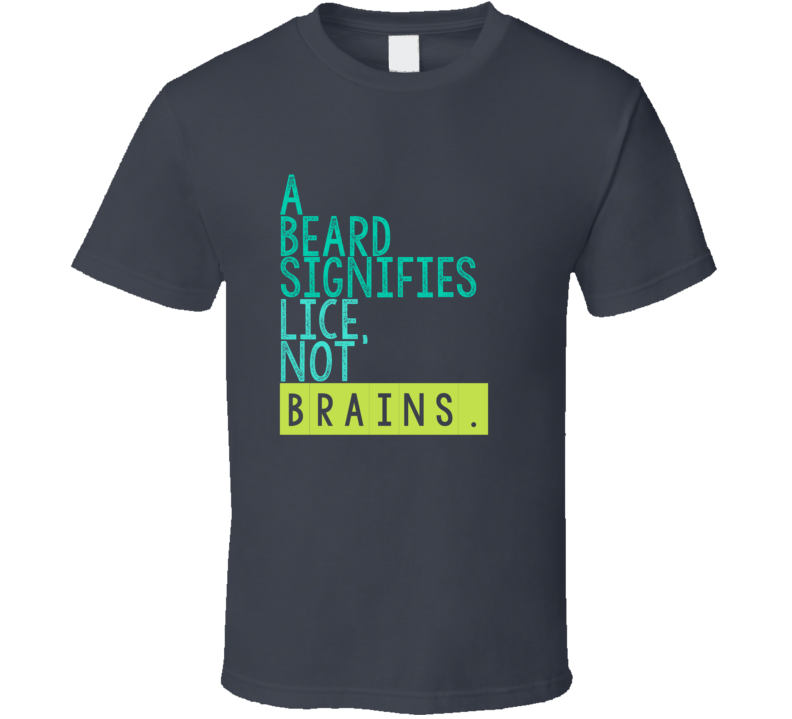 A Beard Signifies Lice Not Brains 6 Word Quote Cool Graphic T Shirt