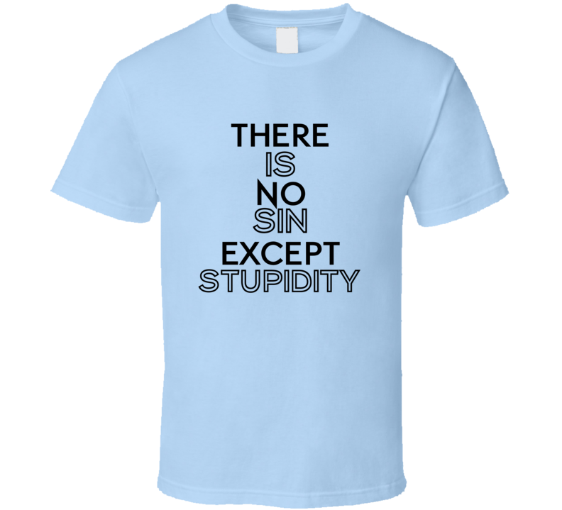 There Is No Sin Except Stupidity Cool Graphic Quote Six Word T Shirt