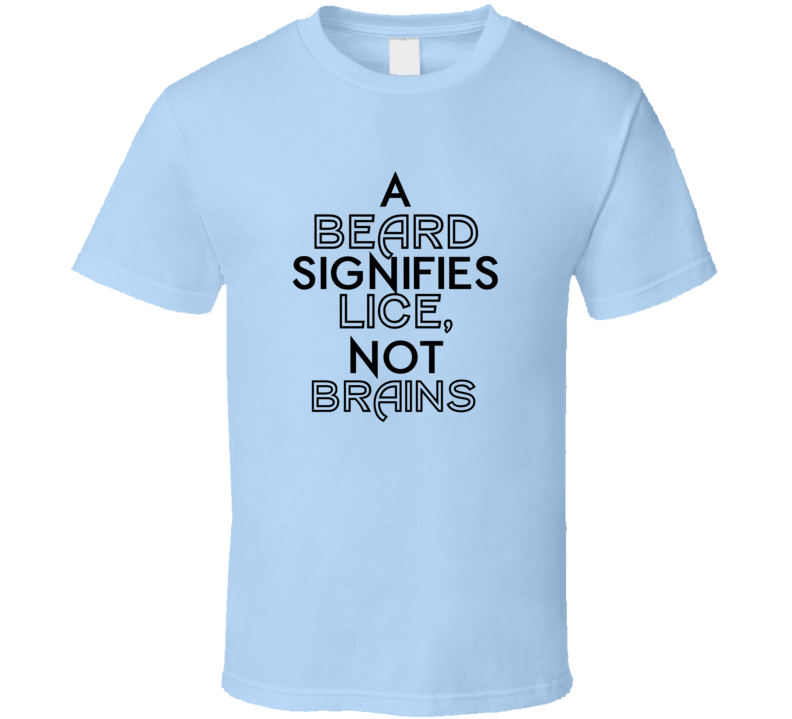 A Beard Signifies Lice Not Brains Cool Graphic Quote Six Word T Shirt A Beard Signifies Lice Not Brains Cool Graphic Quote Six Word T Shirt