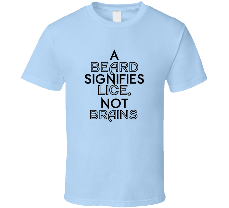 A Beard Signifies Lice Not Brains Cool Graphic Quote Six Word T Shirt