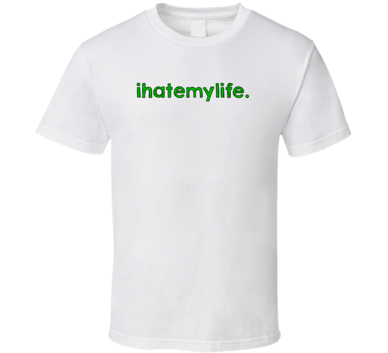 I Hate My Life Cool Graphic Text Quote Trending Word Slang T Shirt