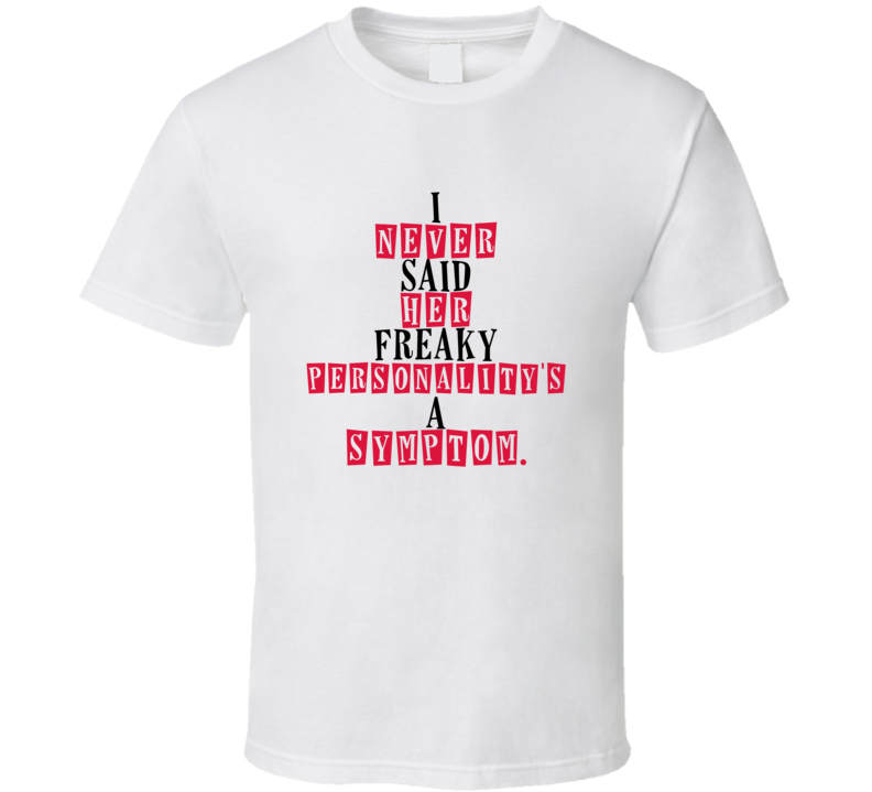 I Never Said Her Freaky Personalitys A Symptom 8 Quote T Shirt I Never Said Her Freaky Personalitys A Symptom 8 Quote T Shirt