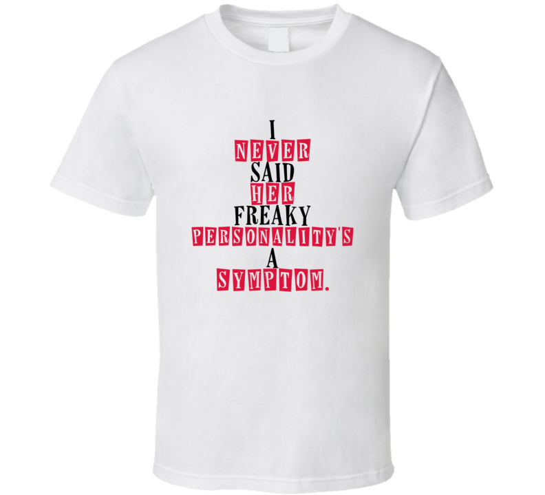 I Never Said Her Freaky Personalitys A Symptom 8 Quote T Shirt