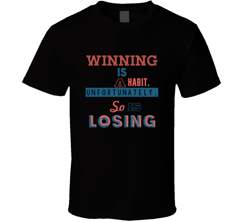 Winning Is A Habit Unfortunately So Is Losing Eight Quote T Shirt Winning Is A Habit Unfortunately So Is Losing Eight Quote T Shirt