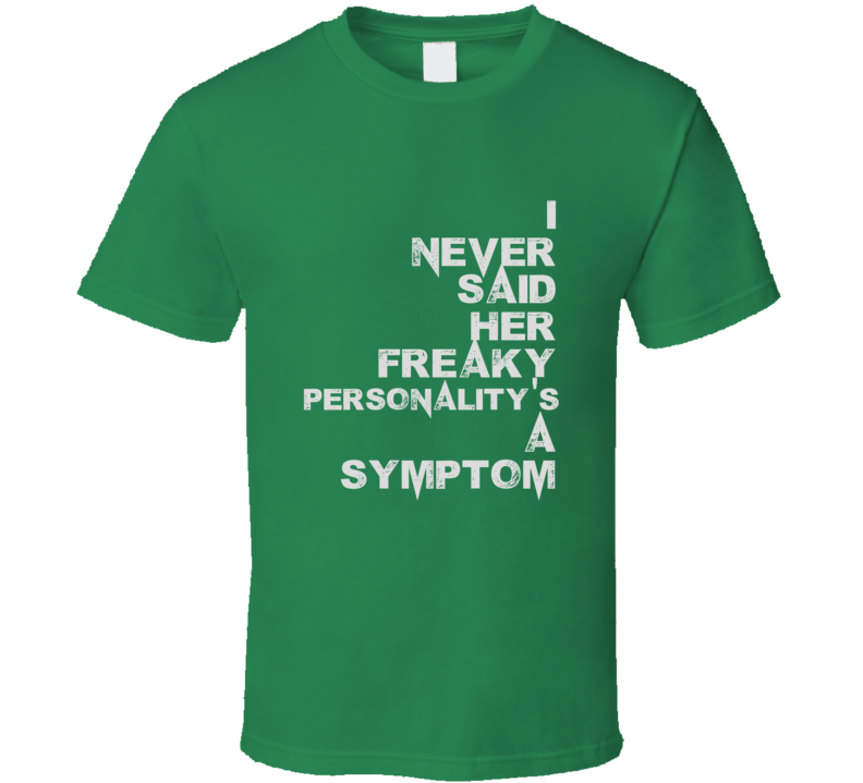 I Never Said Her Freaky Personalitys A Symptom Eight Word Quote T Shirt I Never Said Her Freaky Personalitys A Symptom Eight Word Quote T Shirt