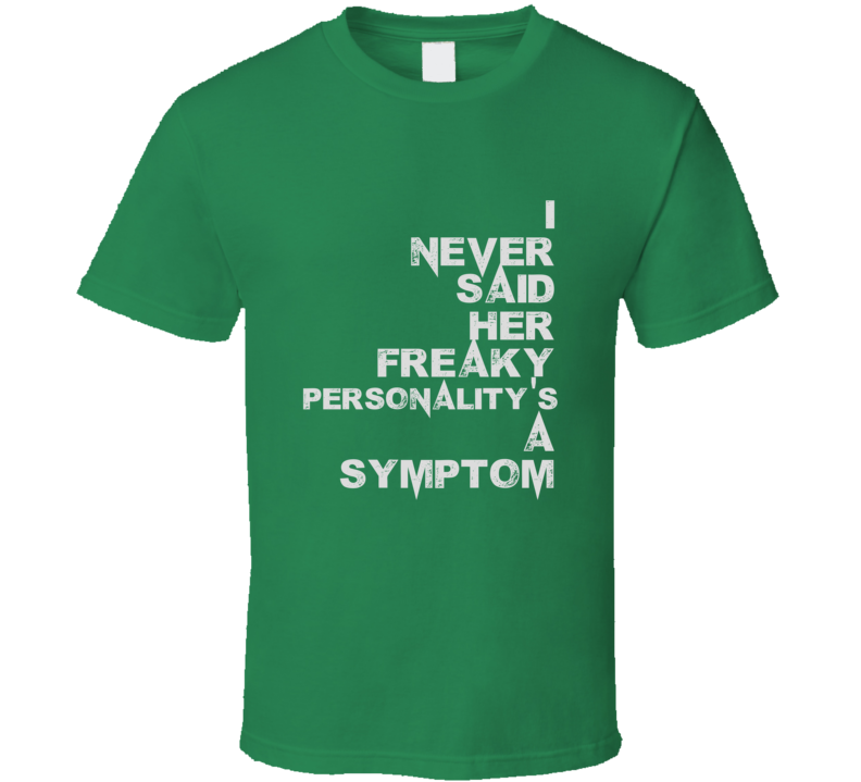 I Never Said Her Freaky Personalitys A Symptom Eight Word Quote T Shirt