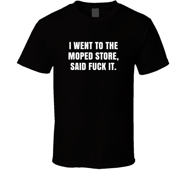 I Went To The Moped Store Said Fuck It Macklemore Ryan Lewis Downtown Lyrics T Shirt I Went To The Moped Store Said Fuck It Macklemore Ryan Lewis Downtown Lyrics T Shirt