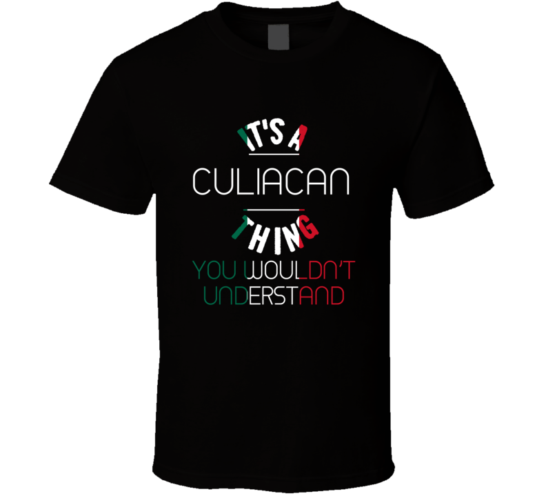 It's A Culiacan Thing You Wouldn't Understand Mexico City T Shirt It's A Culiacan Thing You Wouldn't Understand Mexico City T Shirt