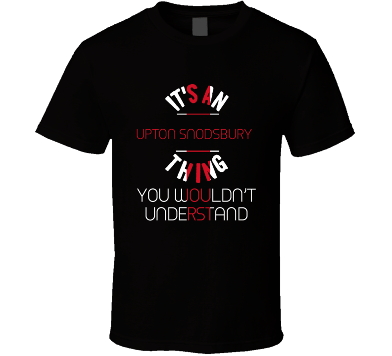 It's An Upton Snodsbury Thing You Wouldn't Understand England City T S It's An Upton Snodsbury Thing You Wouldn't Understand England City T S